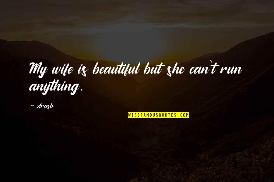 She Was So Beautiful Quotes By Arash: My wife is beautiful but she can't run