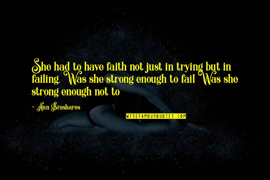 She Was Strong Quotes By Ann Brashares: She had to have faith not just in