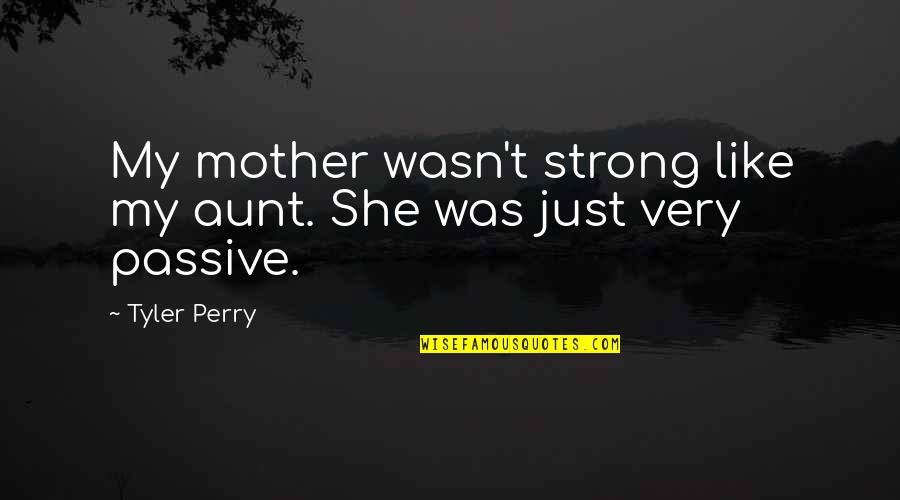 She Was Strong Quotes By Tyler Perry: My mother wasn't strong like my aunt. She