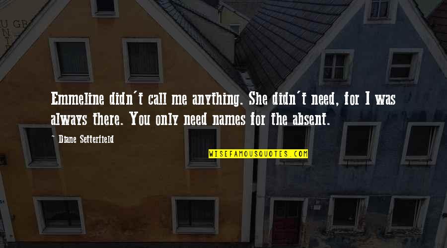 She Was There For Me Quotes By Diane Setterfield: Emmeline didn't call me anything. She didn't need,