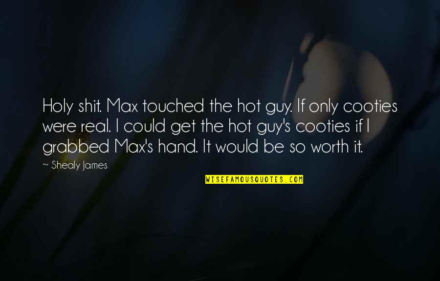 Shealy Quotes By Shealy James: Holy shit. Max touched the hot guy. If