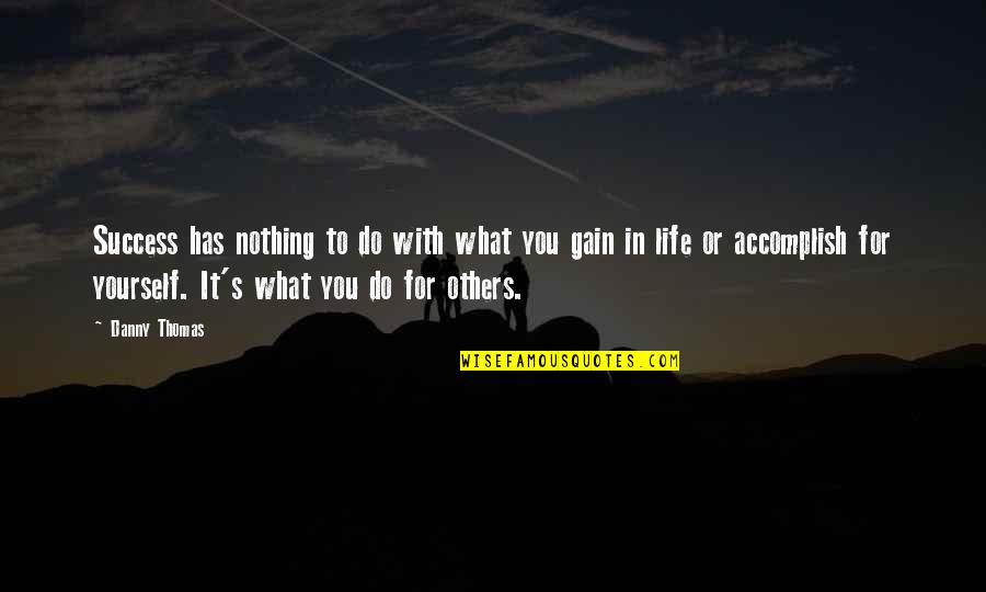 Sheandsky Quotes By Danny Thomas: Success has nothing to do with what you