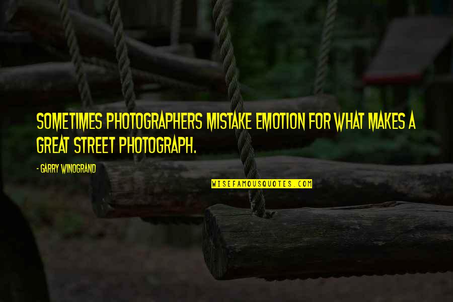 Sheaves And Pulleys Quotes By Garry Winogrand: Sometimes photographers mistake emotion for what makes a