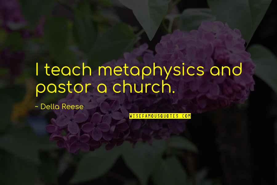 Shechem Pronounce Quotes By Della Reese: I teach metaphysics and pastor a church.