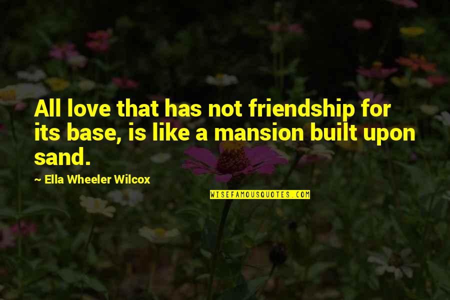 Sheedy Hoist Quotes By Ella Wheeler Wilcox: All love that has not friendship for its