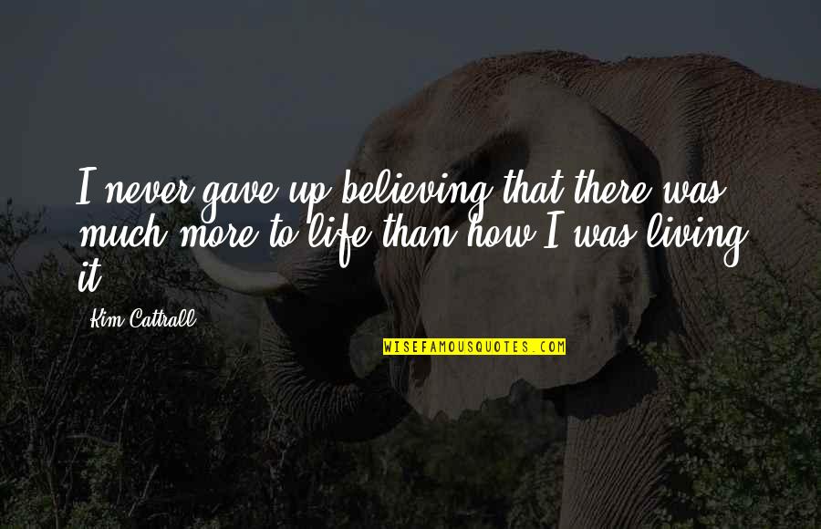 Sheelah Kolhatkar Quotes By Kim Cattrall: I never gave up believing that there was