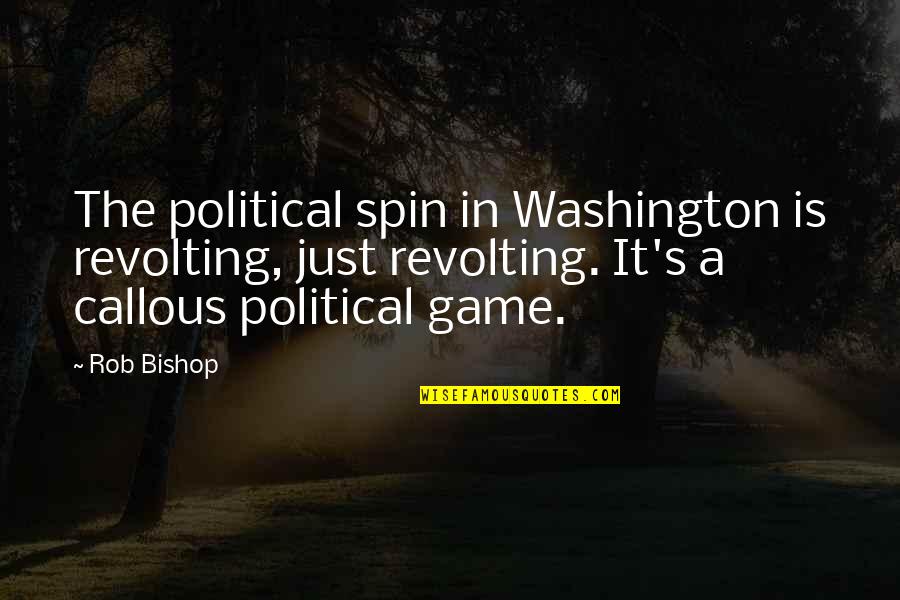 Sheena Queen Quotes By Rob Bishop: The political spin in Washington is revolting, just