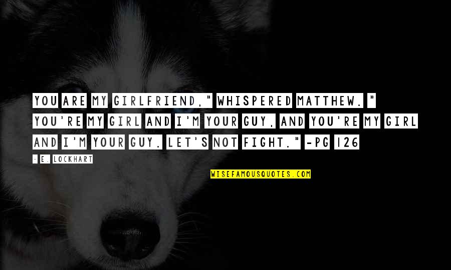 Sheepdom Quotes By E. Lockhart: You are my girlfriend," whispered Matthew. " You're