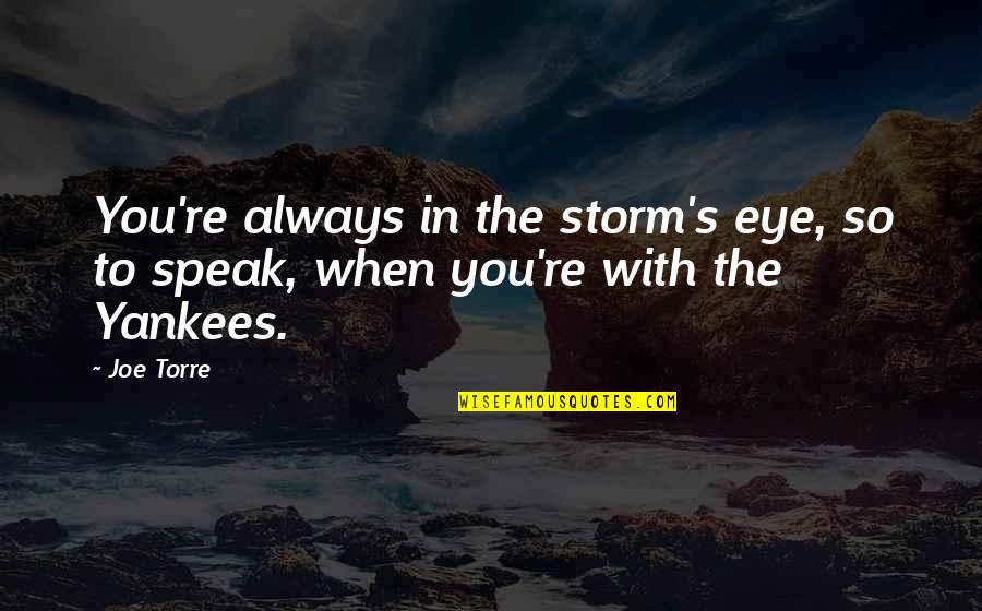 Sheeted Labels Quotes By Joe Torre: You're always in the storm's eye, so to