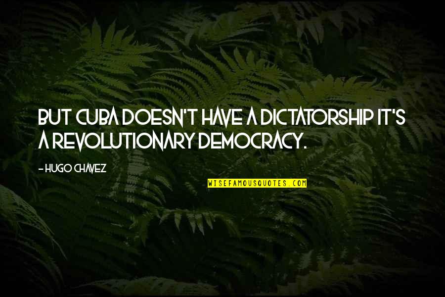 Sheila Act Three Quotes By Hugo Chavez: But Cuba doesn't have a dictatorship it's a