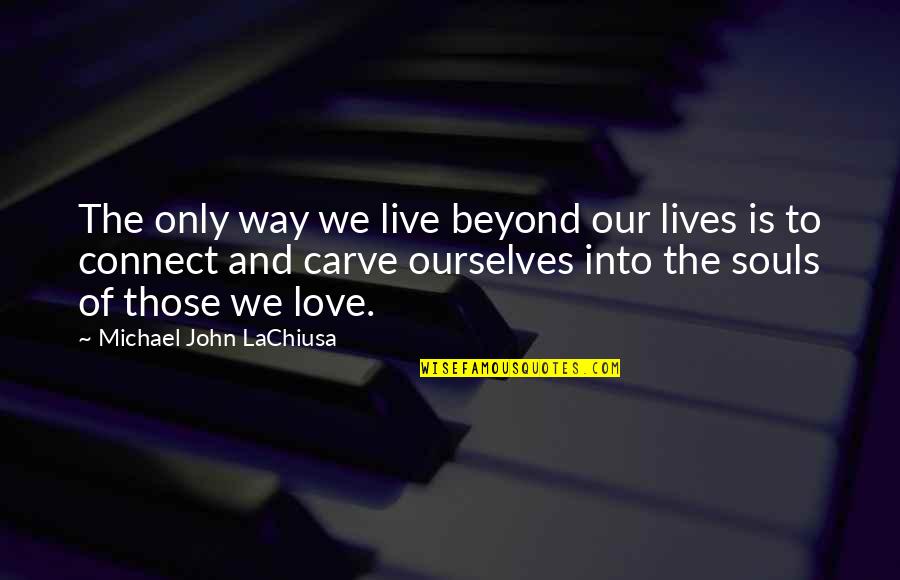 Sheiling Quotes By Michael John LaChiusa: The only way we live beyond our lives