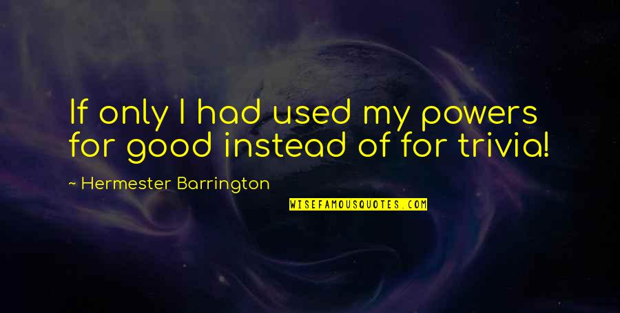 Sheindlin Pronounce Quotes By Hermester Barrington: If only I had used my powers for