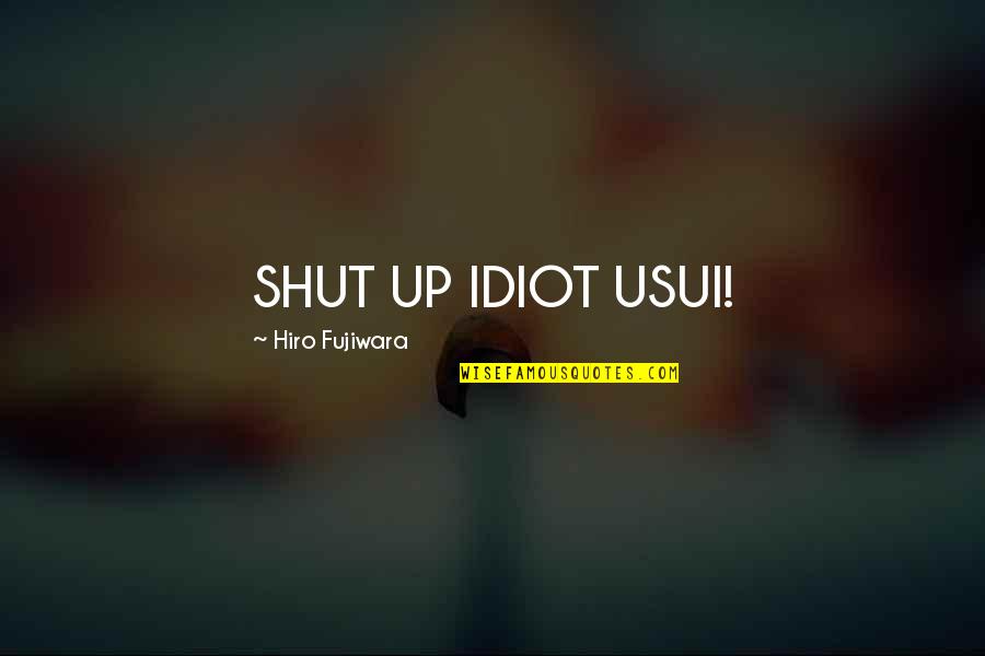 Sheindlin Pronounce Quotes By Hiro Fujiwara: SHUT UP IDIOT USUI!