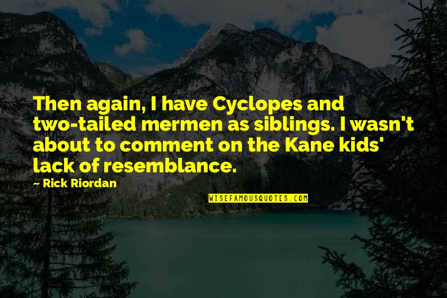 Sheitan Imdb Quotes By Rick Riordan: Then again, I have Cyclopes and two-tailed mermen