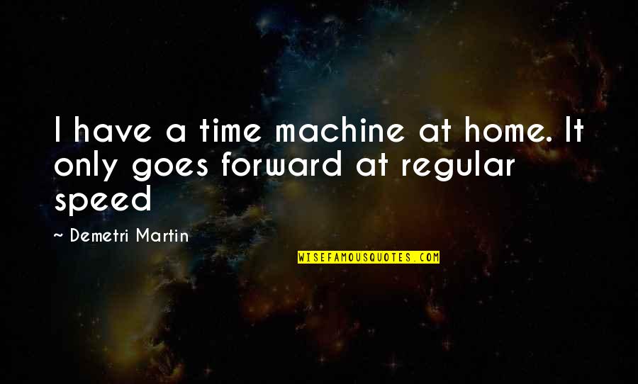 Shekel Quotes By Demetri Martin: I have a time machine at home. It