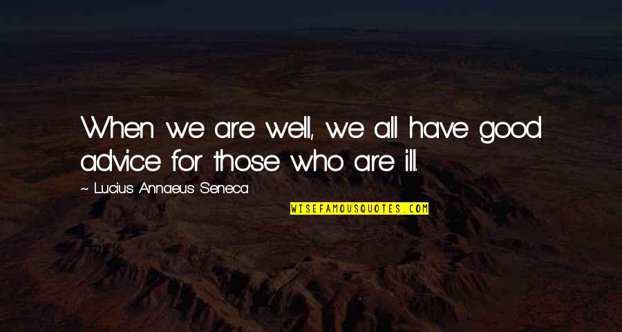 Shekel Quotes By Lucius Annaeus Seneca: When we are well, we all have good