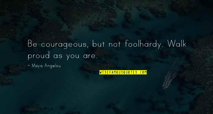 Shekel Quotes By Maya Angelou: Be courageous, but not foolhardy. Walk proud as
