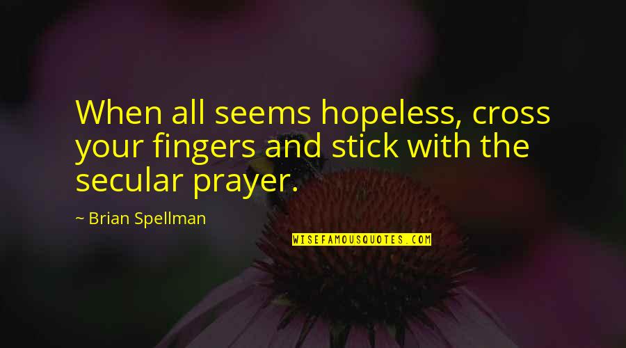 Sheldon Cooper Gravity Quote Quotes By Brian Spellman: When all seems hopeless, cross your fingers and