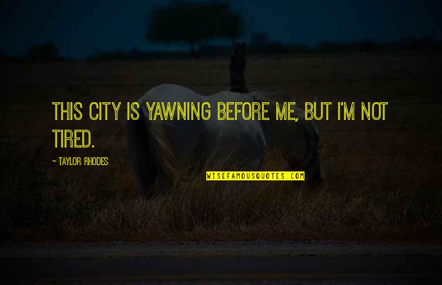 Shelemiah Quotes By Taylor Rhodes: This city is yawning before me, but I'm