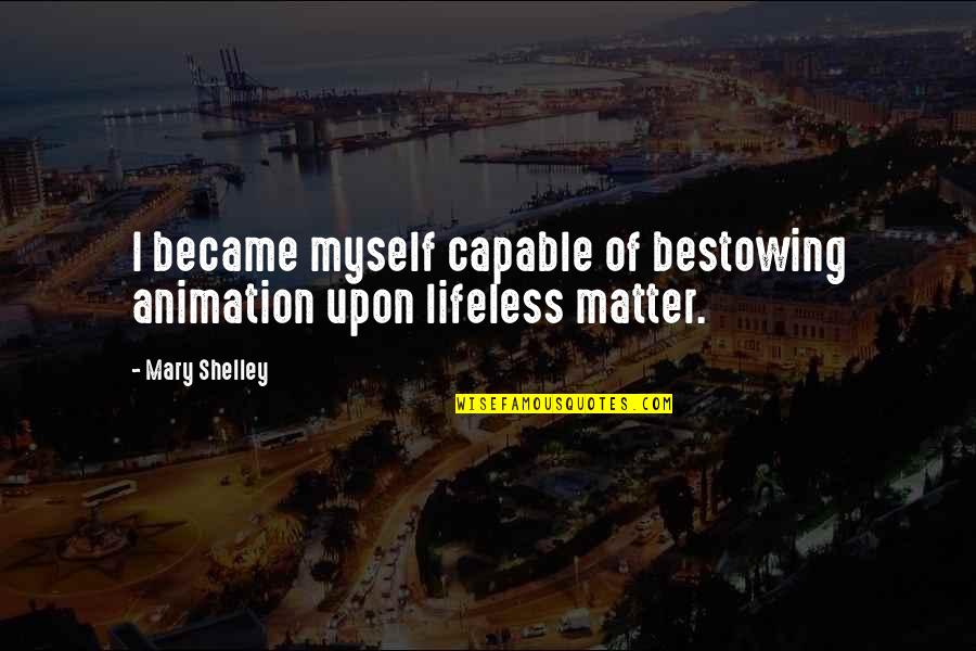 Shelley Mary Quotes By Mary Shelley: I became myself capable of bestowing animation upon