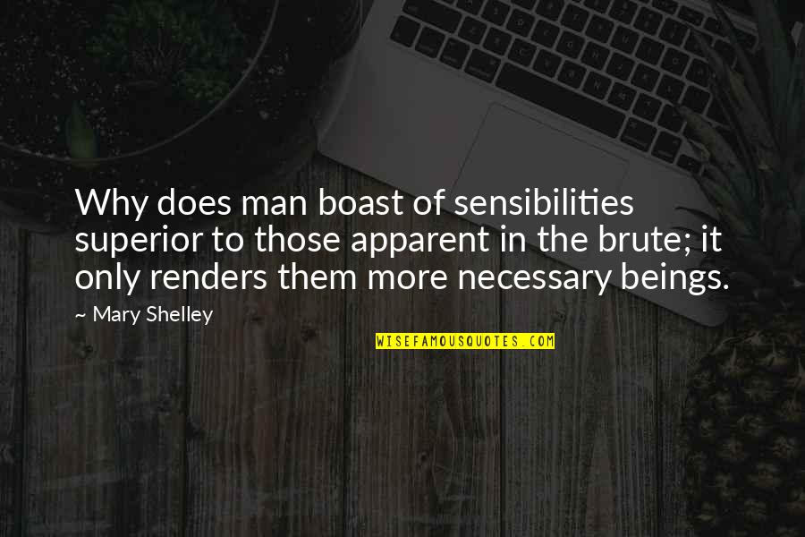 Shelley Mary Quotes By Mary Shelley: Why does man boast of sensibilities superior to