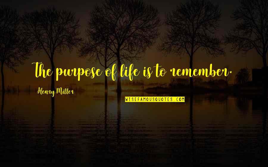 Shellia Font Quotes By Henry Miller: The purpose of life is to remember.