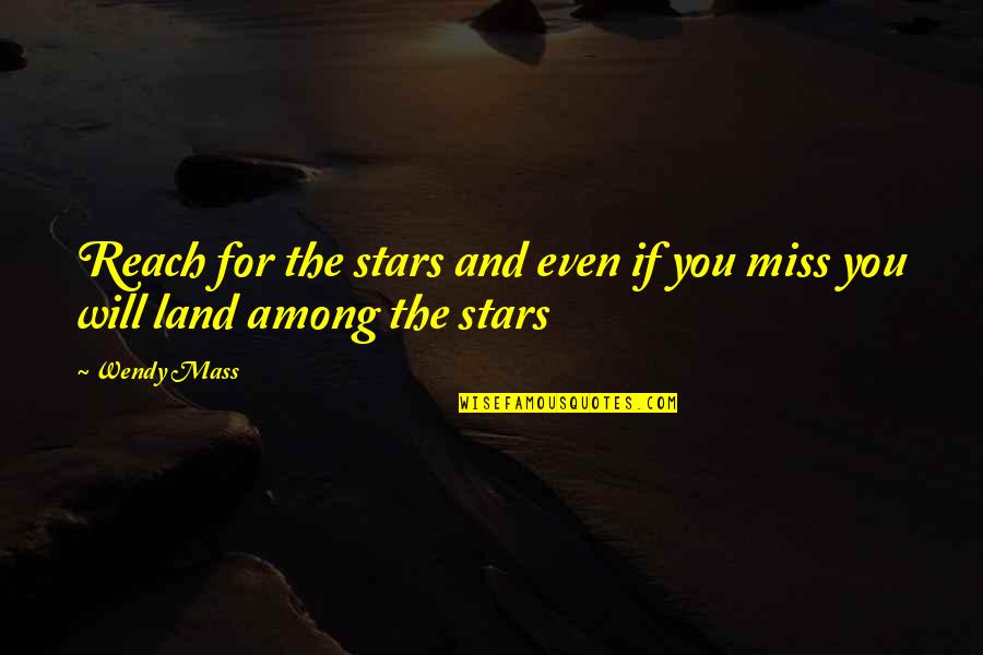 Sheltered Living Quotes By Wendy Mass: Reach for the stars and even if you