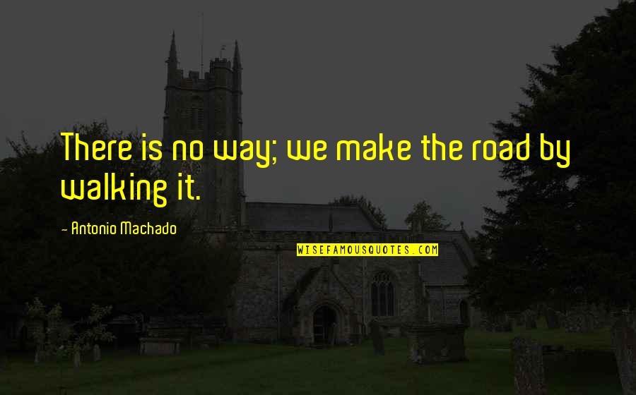 Shelters Quotes By Antonio Machado: There is no way; we make the road