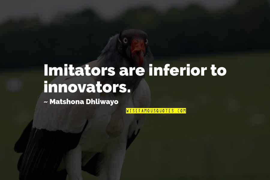 Shen Yue Quotes By Matshona Dhliwayo: Imitators are inferior to innovators.