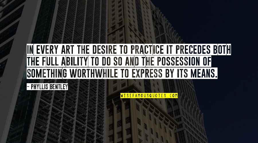 Shenandoah 1965 Quotes By Phyllis Bentley: In every art the desire to practice it