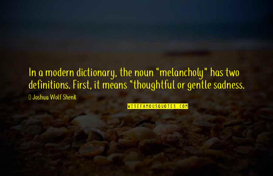 Shenk Quotes By Joshua Wolf Shenk: In a modern dictionary, the noun "melancholy" has