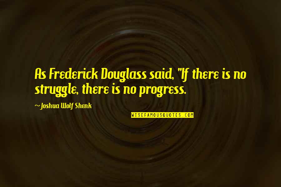 Shenk Quotes By Joshua Wolf Shenk: As Frederick Douglass said, "If there is no