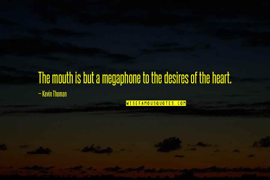 Shenk Quotes By Kevin Thoman: The mouth is but a megaphone to the