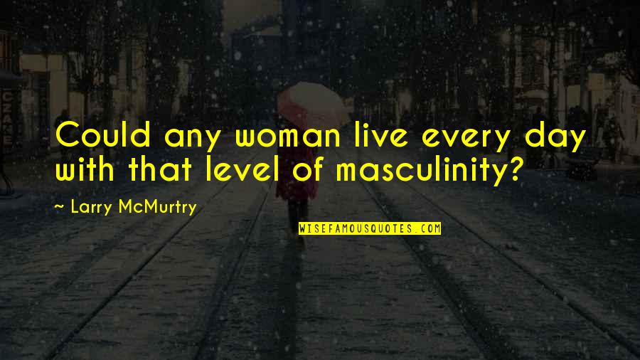 Shenk Quotes By Larry McMurtry: Could any woman live every day with that