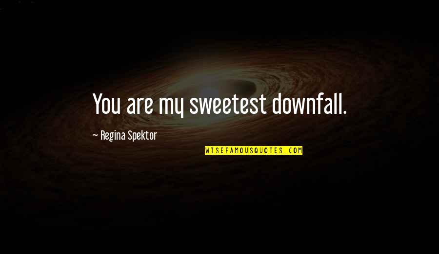 Shenk Quotes By Regina Spektor: You are my sweetest downfall.