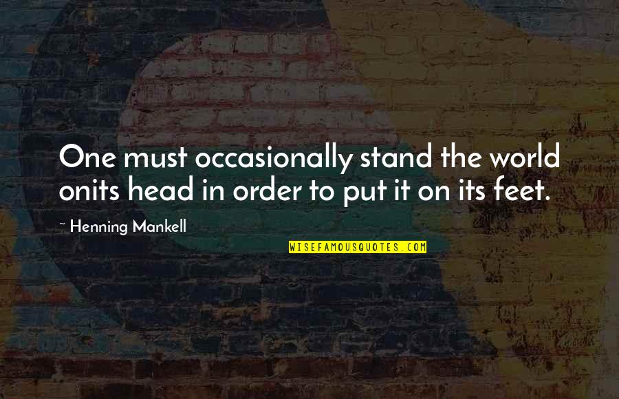 Shenouda Rope Quotes By Henning Mankell: One must occasionally stand the world onits head