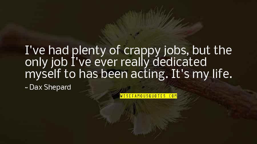 Shepard Quotes By Dax Shepard: I've had plenty of crappy jobs, but the