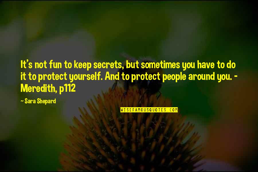 Shepard Quotes By Sara Shepard: It's not fun to keep secrets, but sometimes