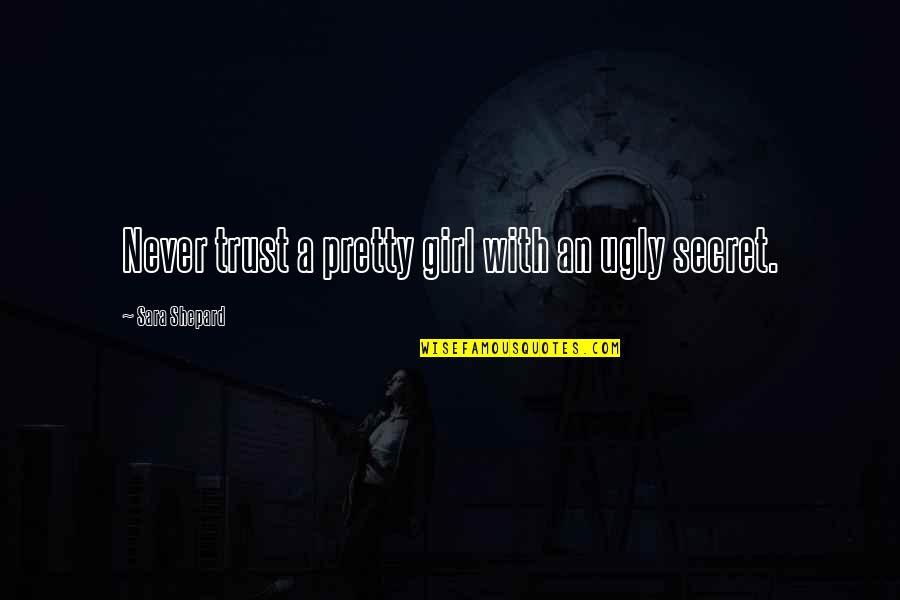 Shepard Quotes By Sara Shepard: Never trust a pretty girl with an ugly