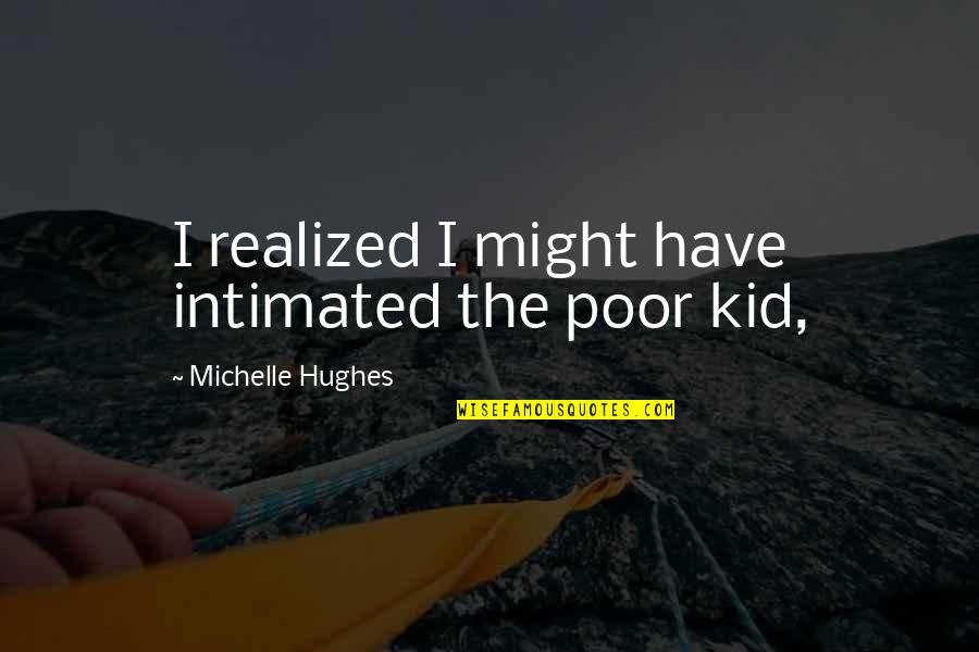 Sheplers Locations Quotes By Michelle Hughes: I realized I might have intimated the poor