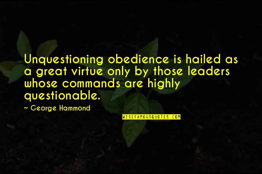 Shera Seven Quotes By George Hammond: Unquestioning obedience is hailed as a great virtue