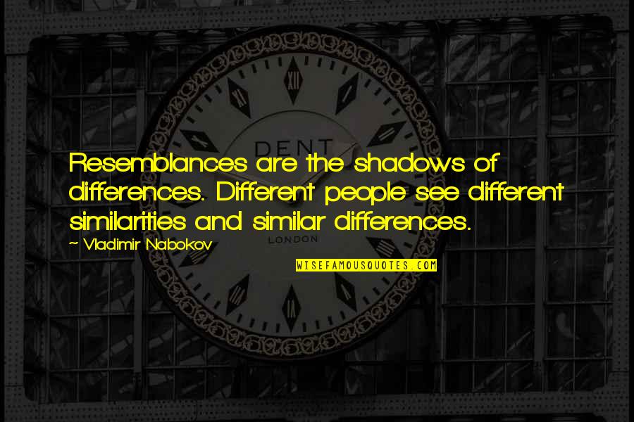 Sherae After Effect Quotes By Vladimir Nabokov: Resemblances are the shadows of differences. Different people