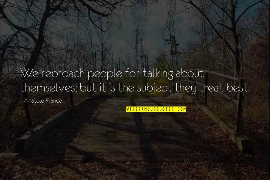 Sheresa Quotes By Anatole France: We reproach people for talking about themselves; but