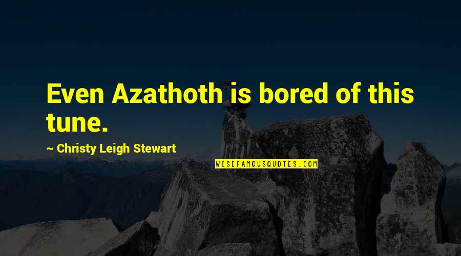 Sherifield Quotes By Christy Leigh Stewart: Even Azathoth is bored of this tune.