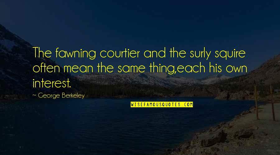 Sherin And Lodgen Quotes By George Berkeley: The fawning courtier and the surly squire often