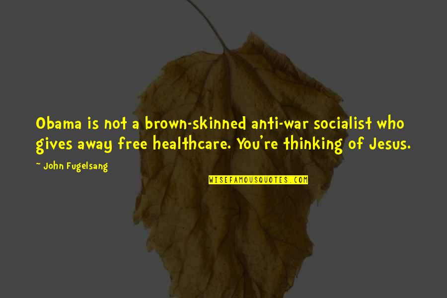 Sherin And Lodgen Quotes By John Fugelsang: Obama is not a brown-skinned anti-war socialist who