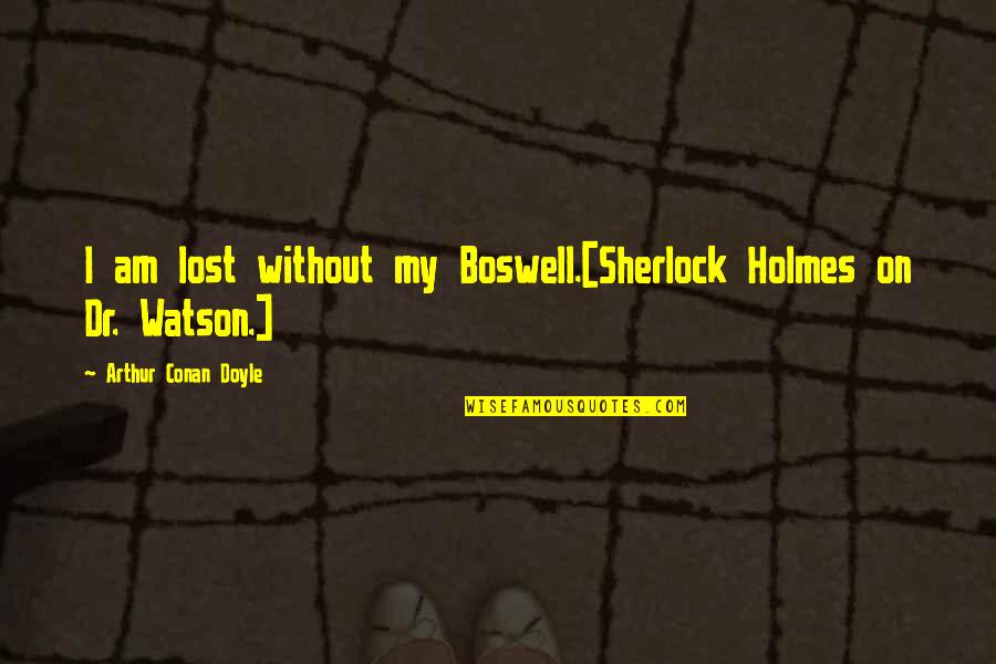 Sherlock And Watson Quotes By Arthur Conan Doyle: I am lost without my Boswell.[Sherlock Holmes on