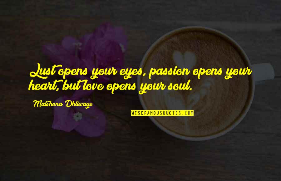 Shermeen Kashif Quotes By Matshona Dhliwayo: Lust opens your eyes, passion opens your heart,