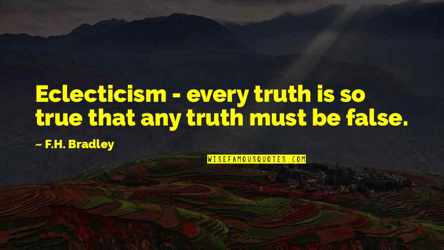 Sheron Smith Quotes By F.H. Bradley: Eclecticism - every truth is so true that