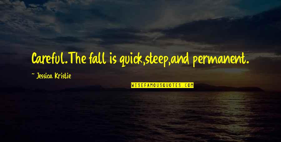 Sherry Anderson Quotes By Jessica Kristie: Careful.The fall is quick,steep,and permanent.